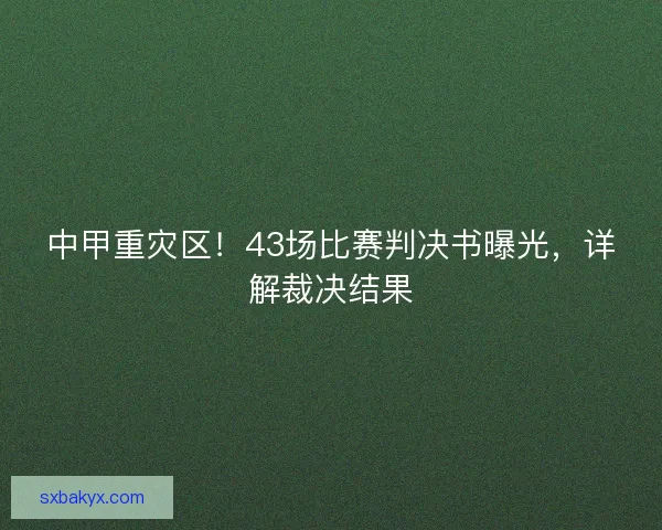 中甲重灾区！43场比赛判决书曝光，详解裁决结果